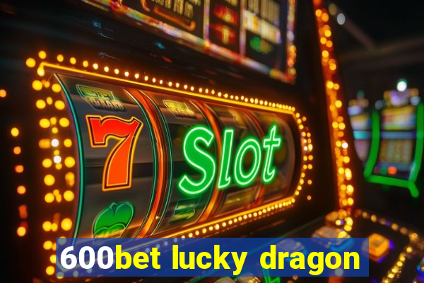 600bet lucky dragon